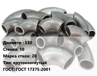 Отвод стальной 530х10 Сталь: 20 крутоизогнутый ГОСТ: ГОСТ 17375-2001